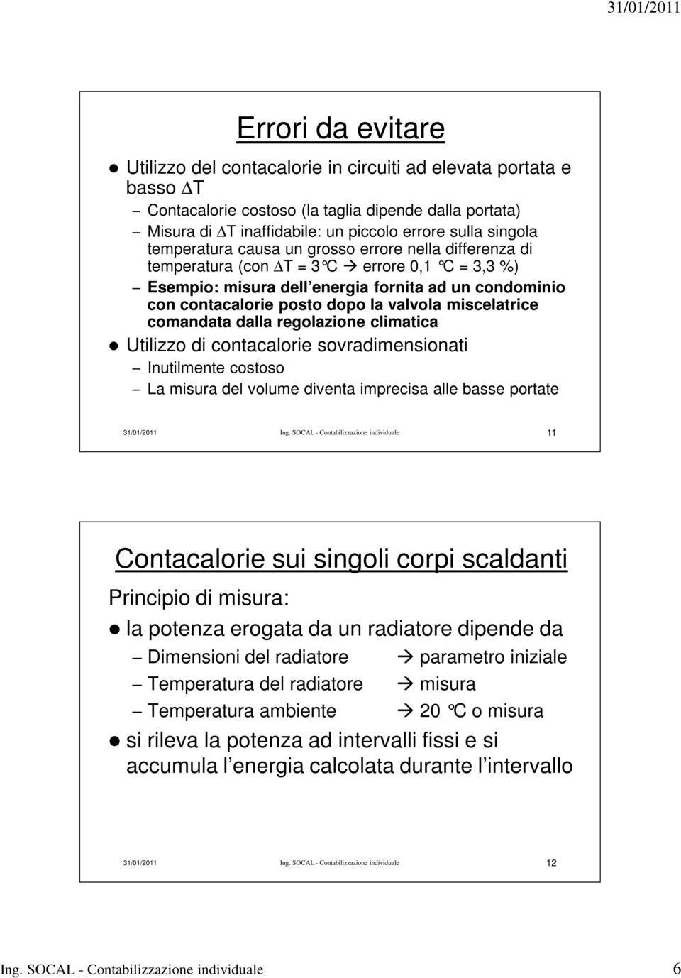 miscelatrice comandata dalla regolazione climatica Utilizzo di contacalorie sovradimensionati Inutilmente costoso La misura del volume diventa imprecisa alle basse portate 31/01/2011 Ing.