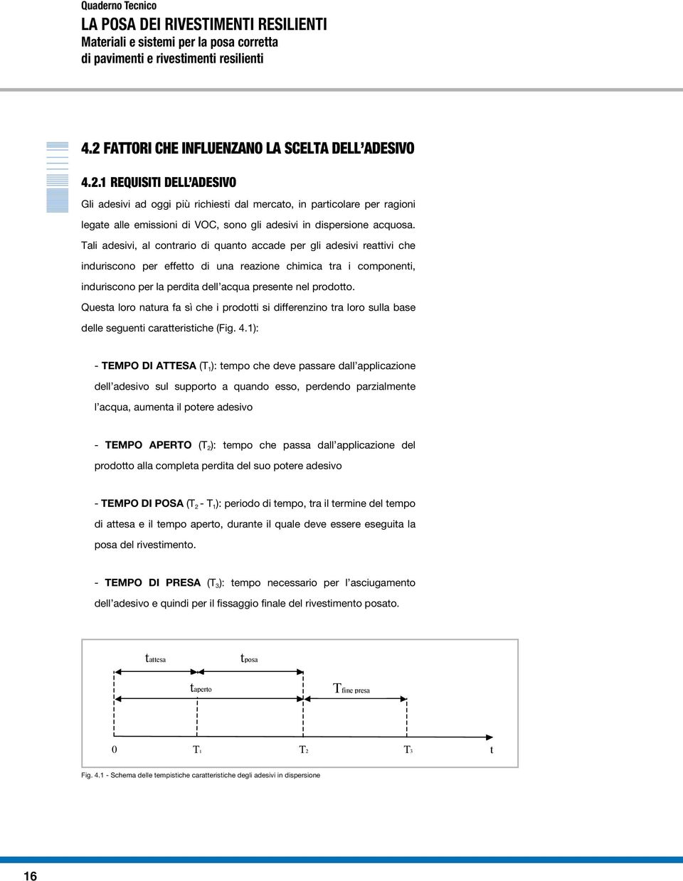 1 Requisiti dell adesivo Gli adesivi ad oggi più richiesti dal mercato, in particolare per ragioni legate alle emissioni di VOC, sono gli adesivi in dispersione acquosa.