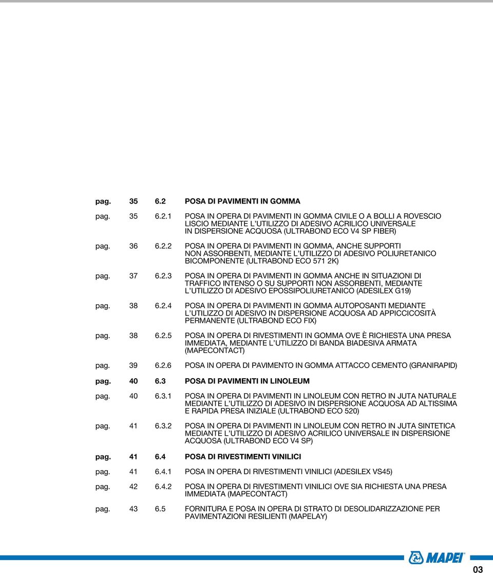 38 6.2.4 Posa in opera di pavimenti in gomma autoposanti mediante l utilizzo di adesivo in dispersione acquosa ad appiccicosità permanente (ULTRABOND ECO FIX) pag. 38 6.2.5 Posa in opera di rivestimenti in gomma ove è richiesta una presa immediata, mediante l utilizzo di banda biadesiva armata (MAPECONTACT) pag.