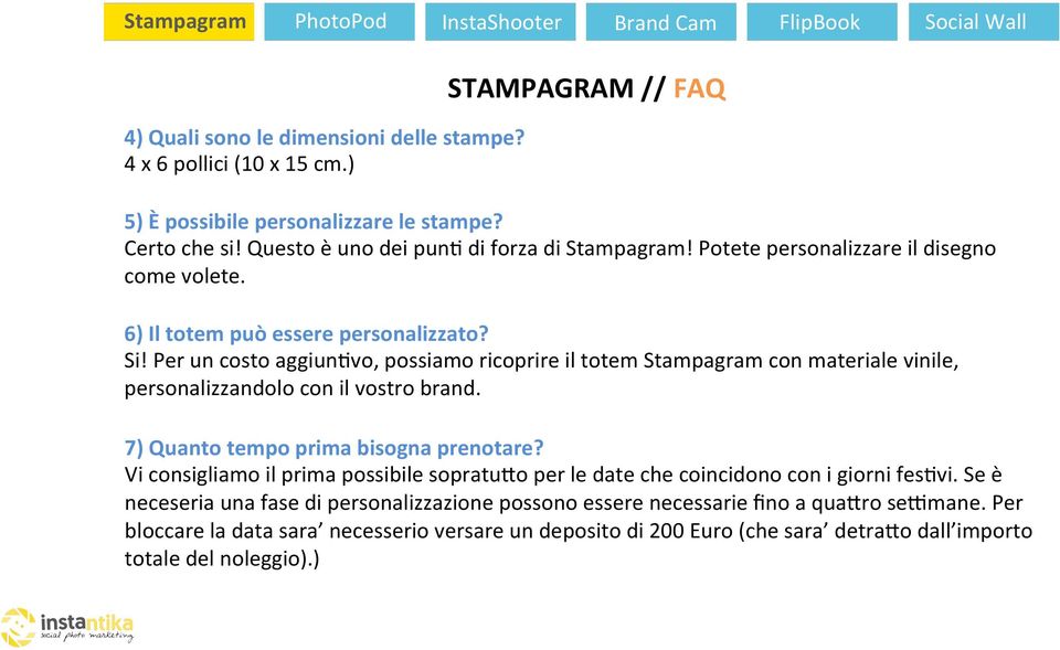 Per un costo aggiun9vo, possiamo ricoprire il totem Stampagram con materiale vinile, personalizzandolo con il vostro brand. 7) Quanto tempo prima bisogna prenotare?