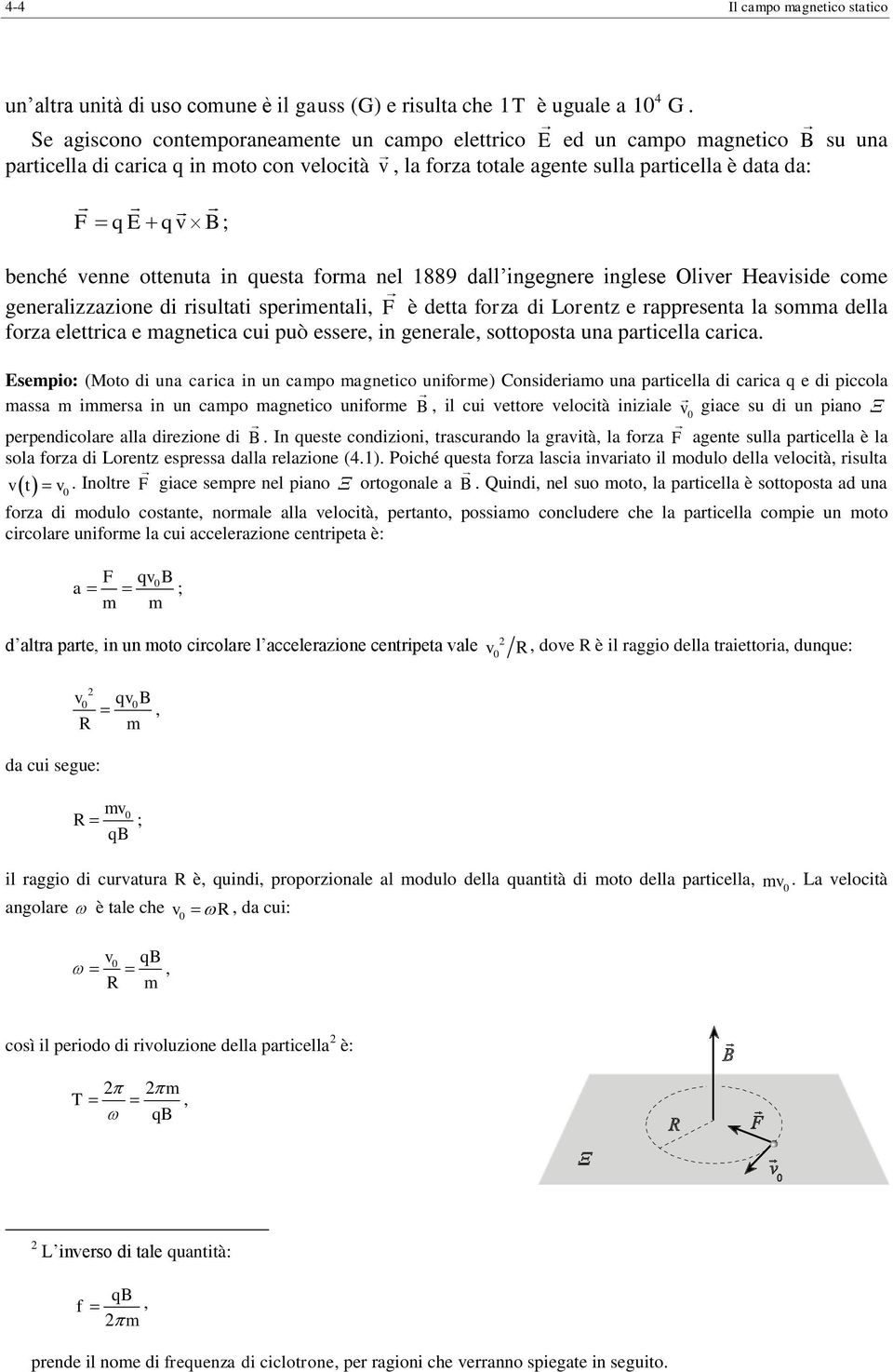 ottenuta in questa foma nel 889 dall ingegnee inglese Olive Heaviside come genealizzazione di isultati speimentali F è detta foza di Loentz e appesenta la somma della foza elettica e magnetica cui