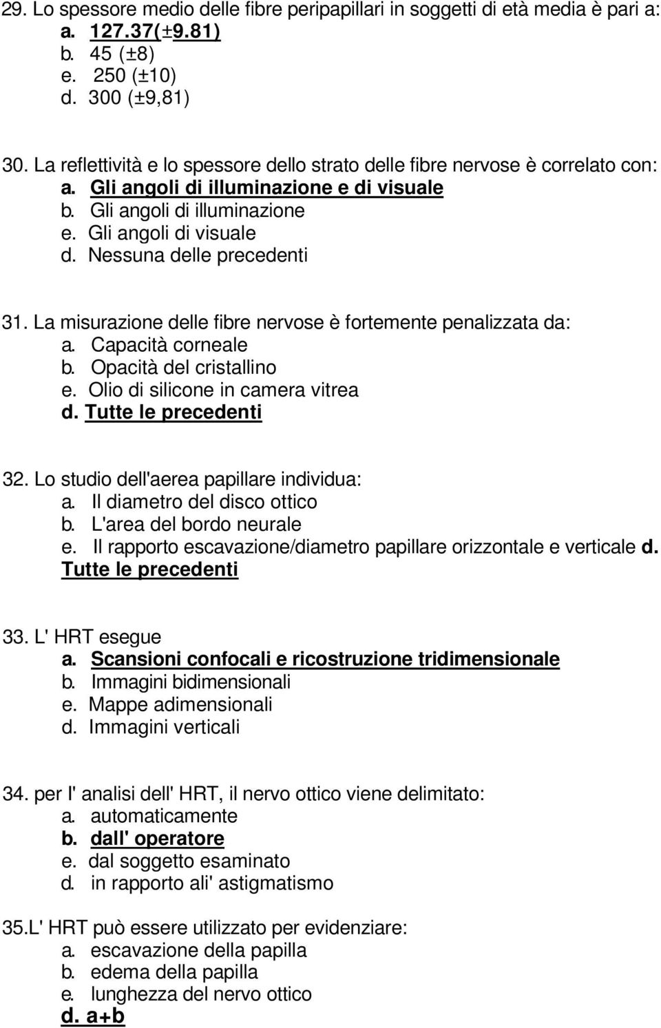 Nessuna delle precedenti 31. La misurazione delle fibre nervose è fortemente penalizzata da: a. Capacità corneale b. Opacità del cristallino e. Olio di silicone in camera vitrea d.