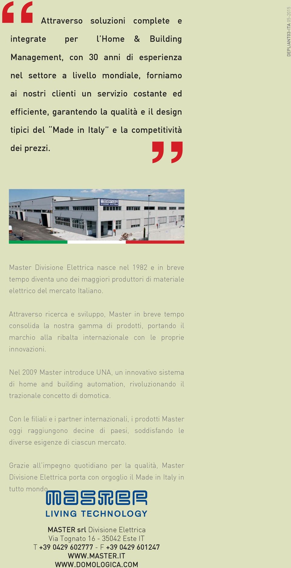 Master Divisione Elettrica nasce nel 1982 e in breve tempo diventa uno dei maggiori produttori di materiale elettrico del mercato Italiano.