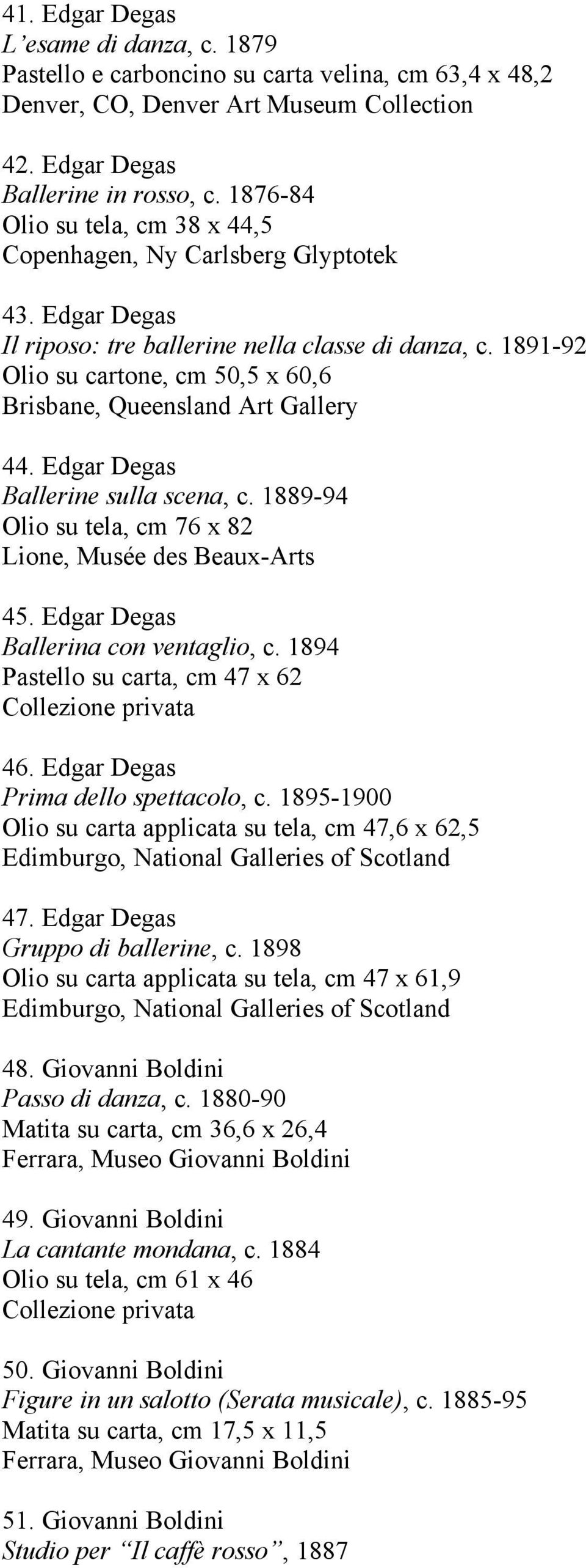 1891-92 Olio su cartone, cm 50,5 x 60,6 Brisbane, Queensland Art Gallery 44. Edgar Degas Ballerine sulla scena, c. 1889-94 Olio su tela, cm 76 x 82 Lione, Musée des Beaux-Arts 45.