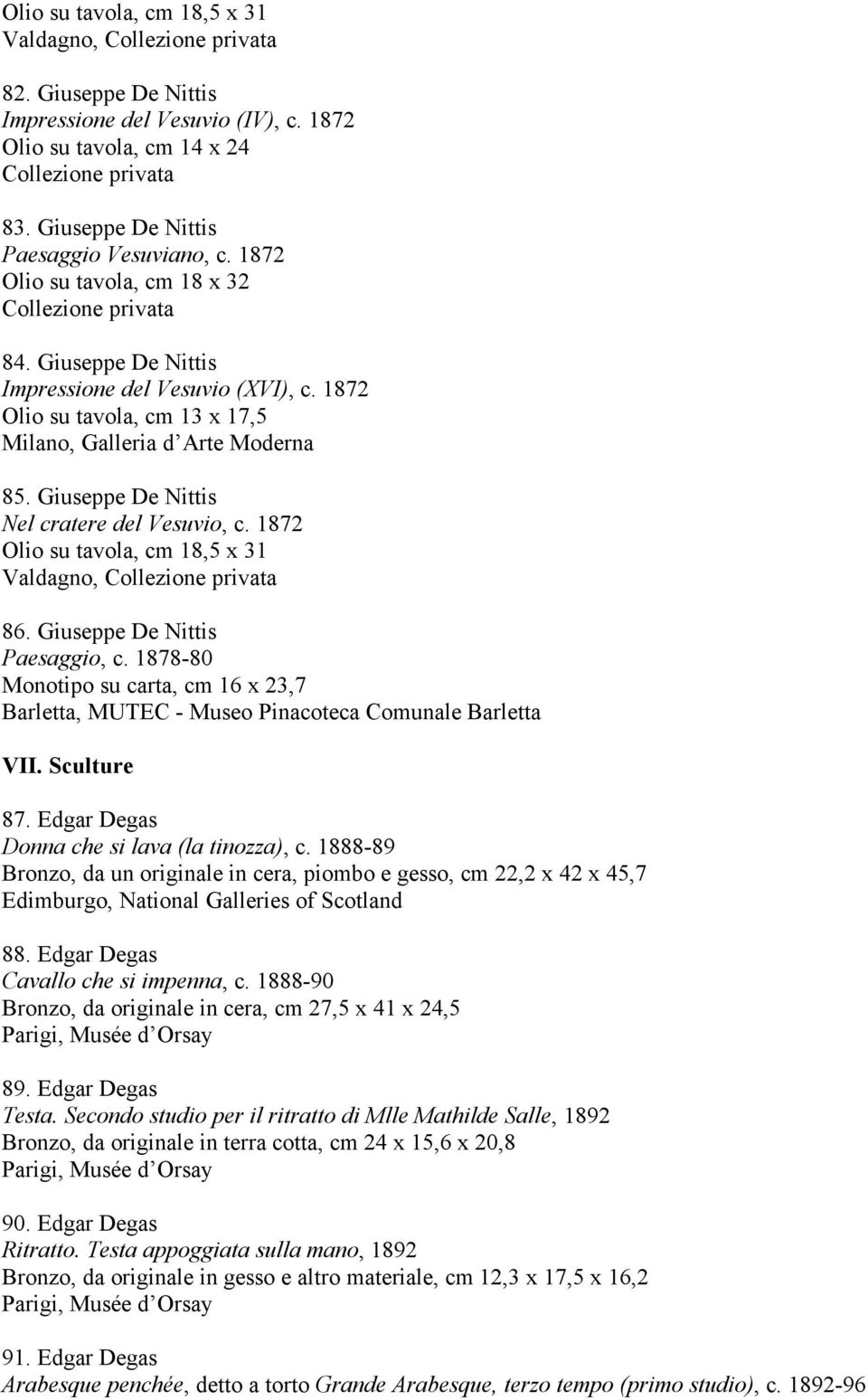 Giuseppe De Nittis Nel cratere del Vesuvio, c. 1872 Olio su tavola, cm 18,5 x 31 Valdagno, 86. Giuseppe De Nittis Paesaggio, c. 1878-80 Monotipo su carta, cm 16 x 23,7 VII. Sculture 87.