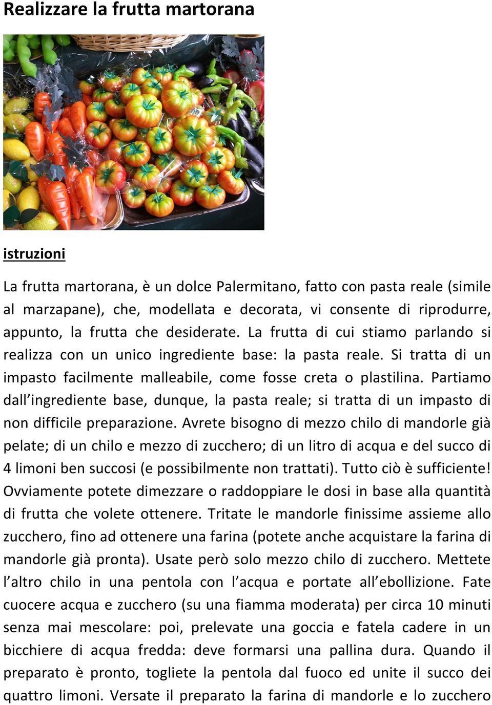 Partiamo dall ingrediente base, dunque, la pasta reale; si tratta di un impasto di non difficile preparazione.