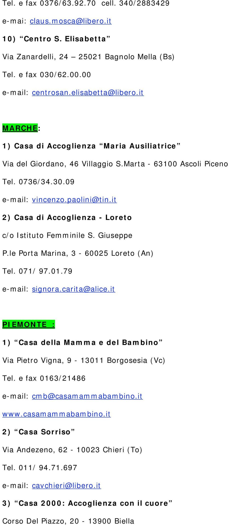 it 2) Casa di Accoglienza - Loreto c/o Istituto Femminile S. Giuseppe P.le Porta Marina, 3-60025 Loreto (An) Tel. 071/ 97.01.79 e-mail: signora.carita@alice.
