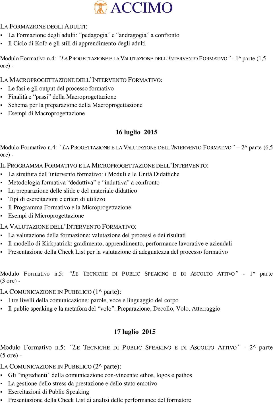 della Macroprogettazione Schema per la preparazione della Macroprogettazione Esempi di Macroprogettazione 16 luglio 2015 Modulo Formativo n.