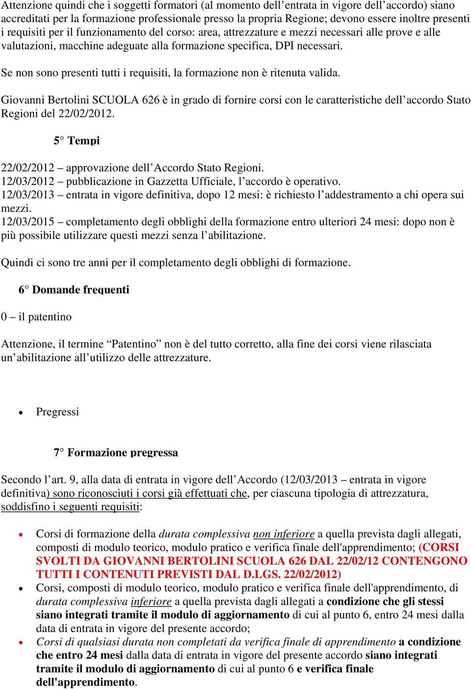 Se non sono presenti tutti i requisiti, la formazione non è ritenuta valida. Giovanni Bertolini SCUOLA 626 è in grado di fornire corsi con le caratteristiche dell accordo Stato Regioni del 22/02/2012.