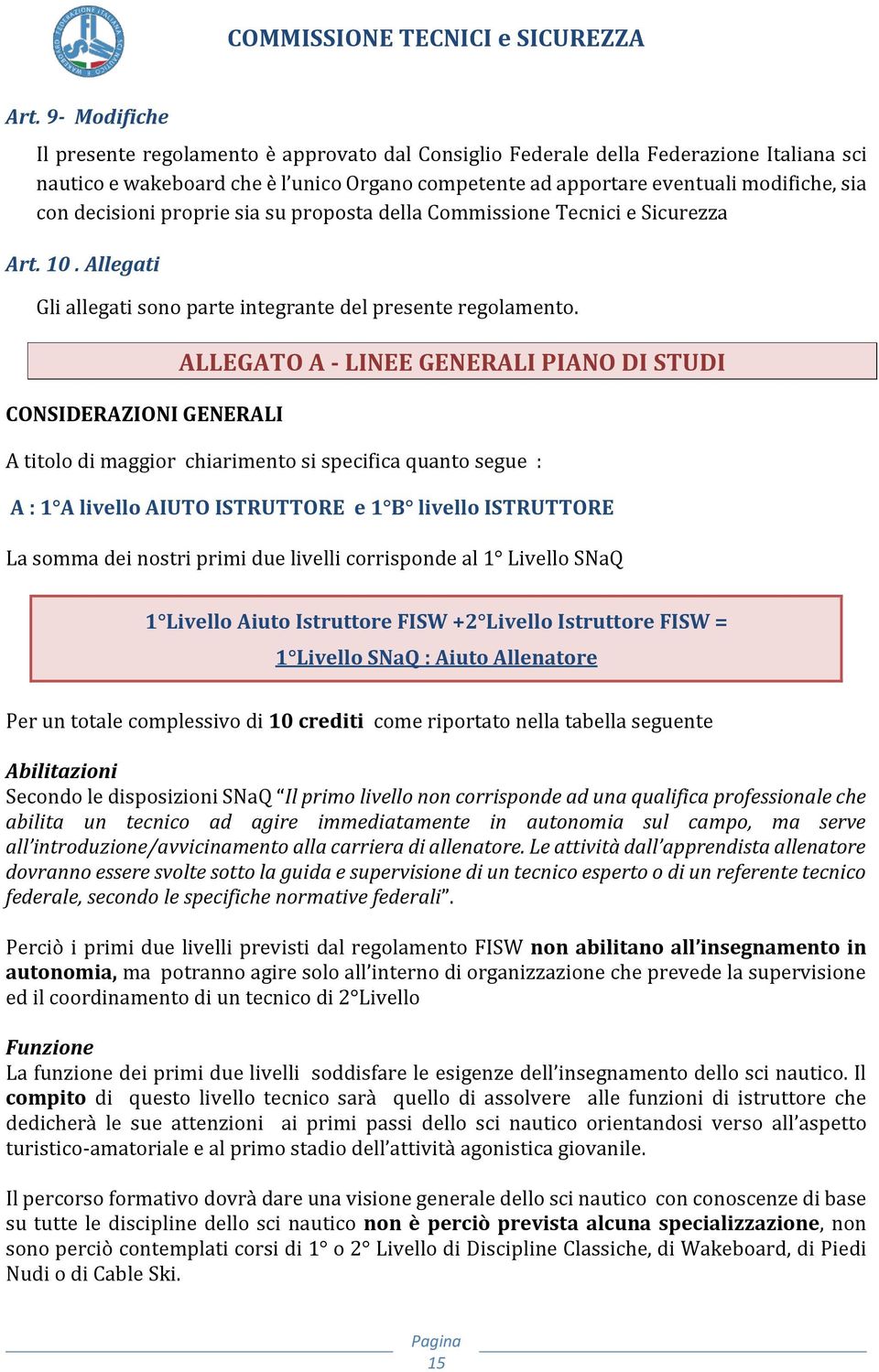 CONSIDERAZIONI GENERALI ALLEGATO A - LINEE GENERALI PIANO DI STUDI A titolo di maggior chiarimento si specifica quanto segue : A : 1 A livello AIUTO ISTRUTTORE e 1 B livello ISTRUTTORE La somma dei