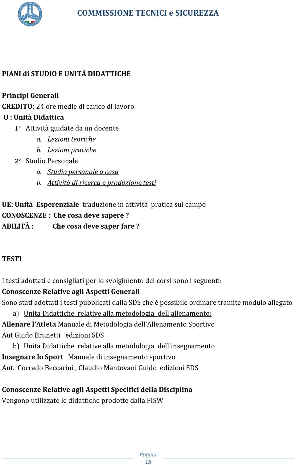 Attività di ricerca e produzione testi UE: Unità Esperenziale traduzione in attività pratica sul campo CONOSCENZE : Che cosa deve sapere? ABILITÀ : Che cosa deve saper fare?