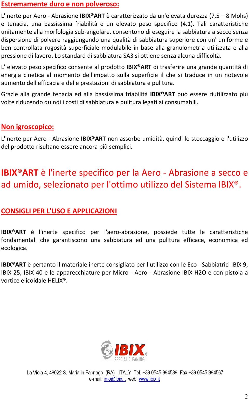 uniforme e ben controllata rugosità superficiale modulabile in base alla granulometria utilizzata e alla pressione di lavoro. Lo standard di sabbiatura SA3 si ottiene senza alcuna difficoltà.