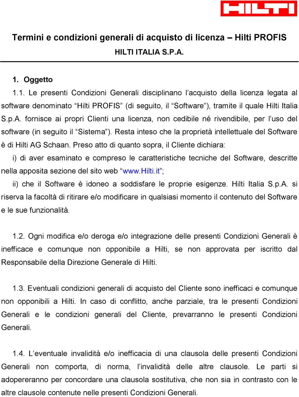 fornisce ai propri Clienti una licenza, non cedibile né rivendibile, per l uso del software (in seguito il Sistema ). Resta inteso che la proprietà intellettuale del Software è di Hilti AG Schaan.