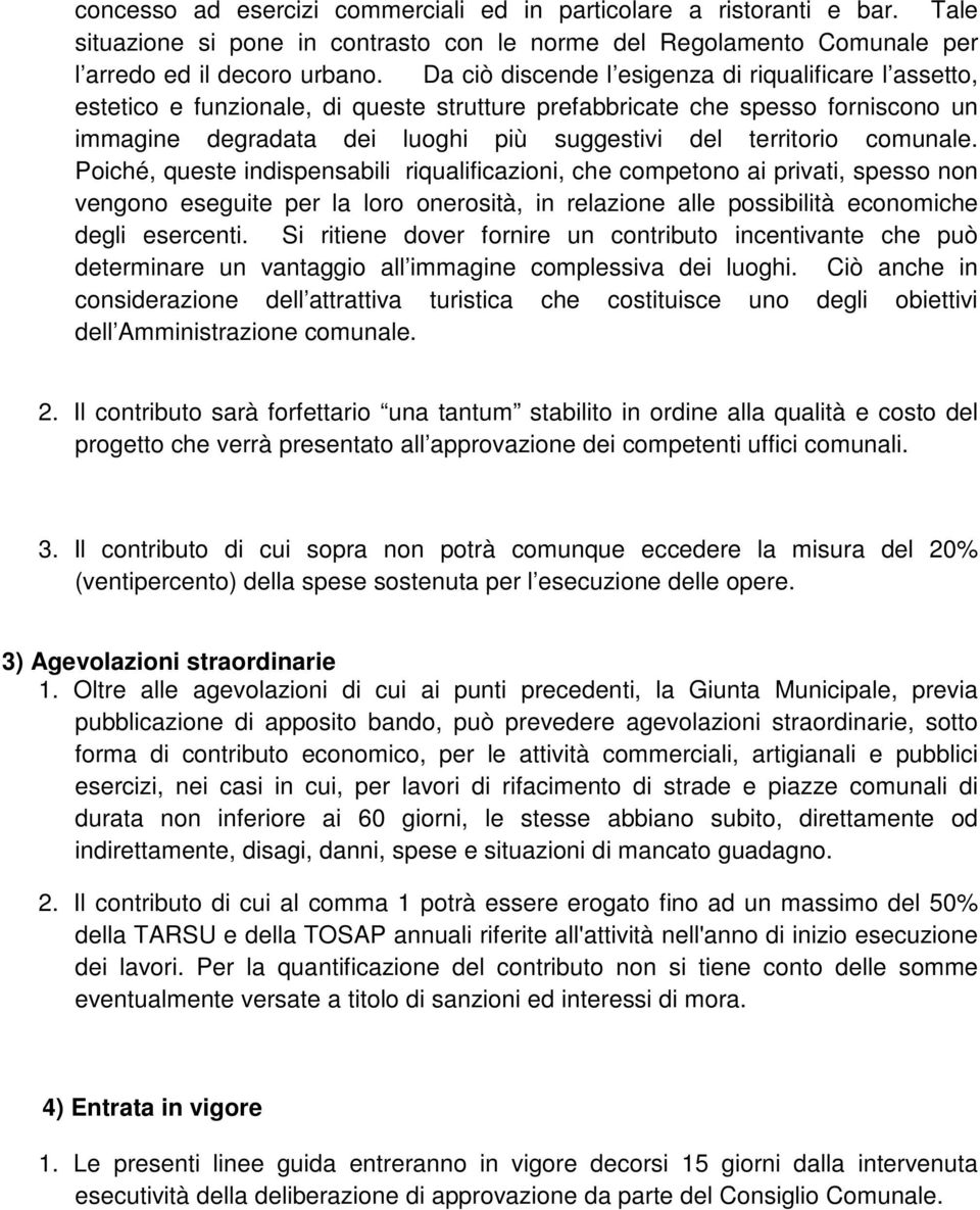 comunale. Poiché, queste indispensabili riqualificazioni, che competono ai privati, spesso non vengono eseguite per la loro onerosità, in relazione alle possibilità economiche degli esercenti.