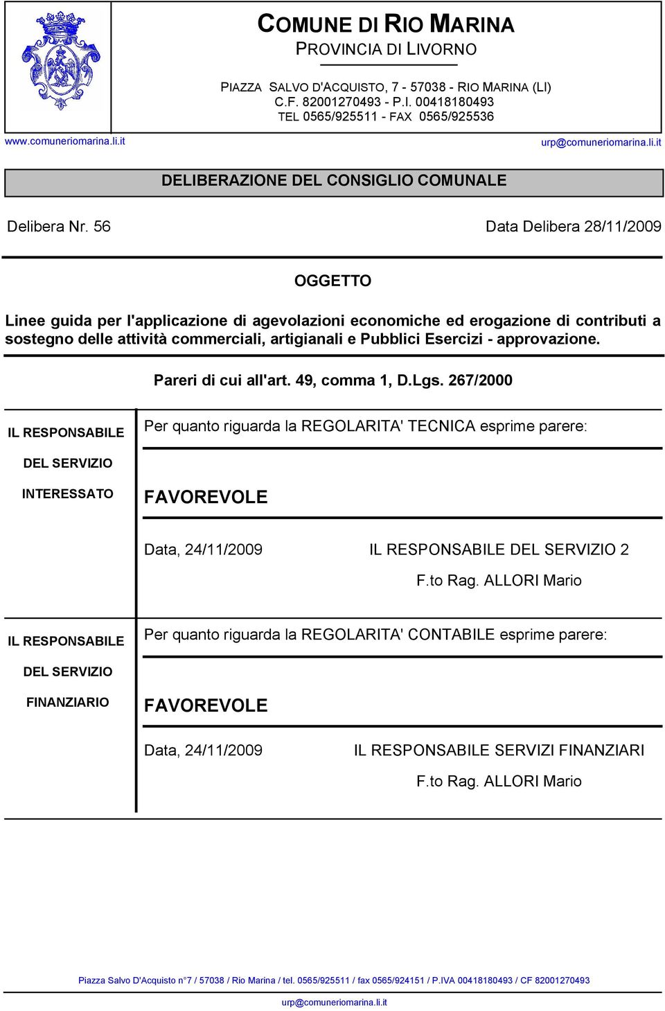 56 Data Delibera 28/11/2009 OGGETTO Linee guida per l'applicazione di agevolazioni economiche ed erogazione di contributi a sostegno delle attività commerciali, artigianali e Pubblici Esercizi -