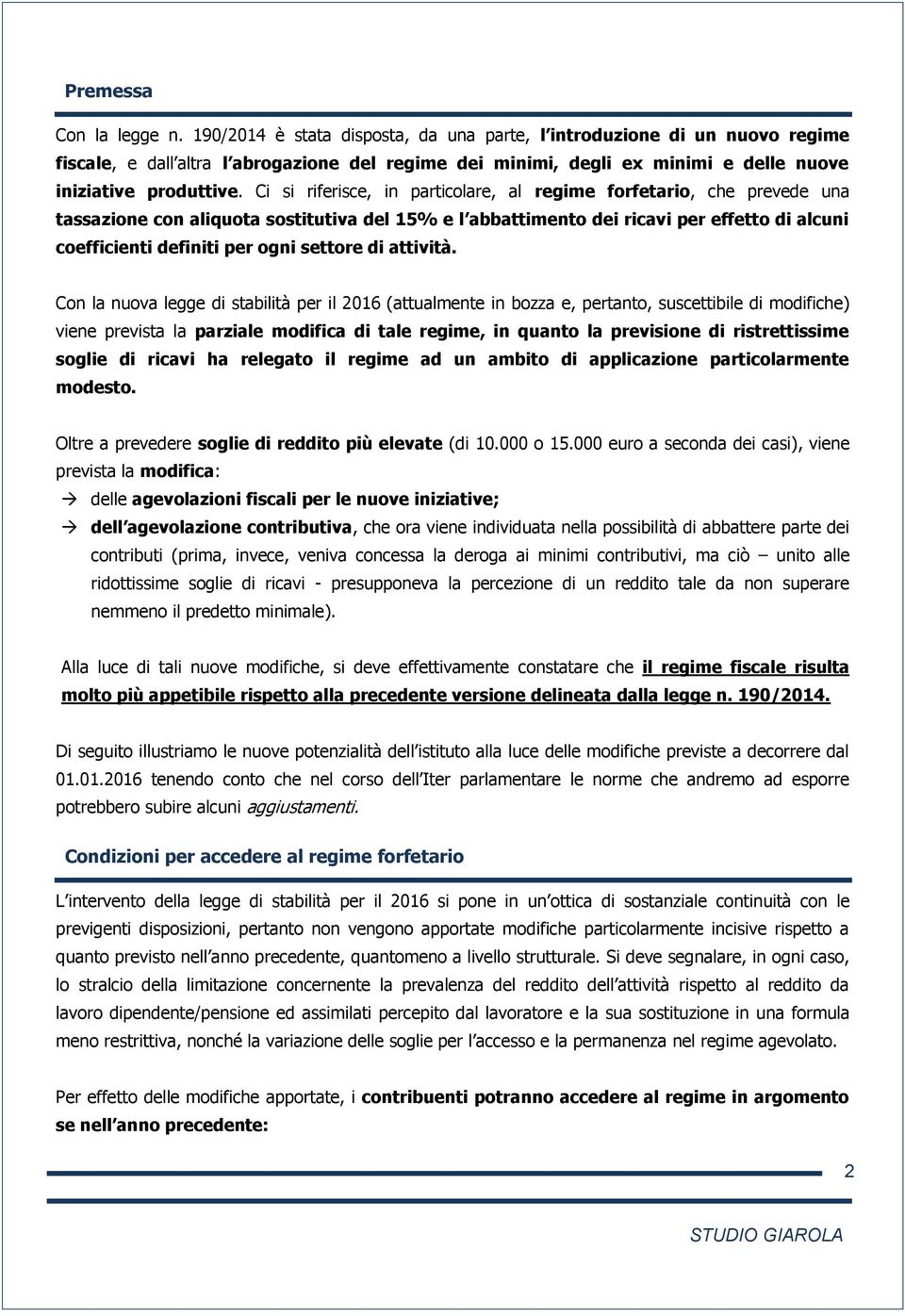 Ci si riferisce, in particolare, al regime forfetario, che prevede una tassazione con aliquota sostitutiva del 15% e l abbattimento dei ricavi per effetto di alcuni coefficienti definiti per ogni