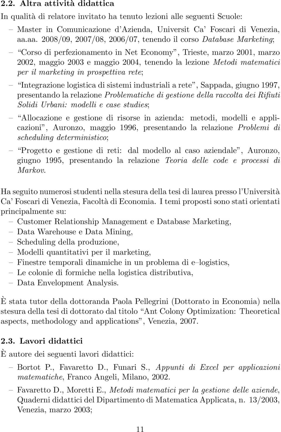 matematici per il marketing in prospettiva rete; Integrazione logistica di sistemi industriali a rete, Sappada, giugno 1997, presentando la relazione Problematiche di gestione della raccolta dei