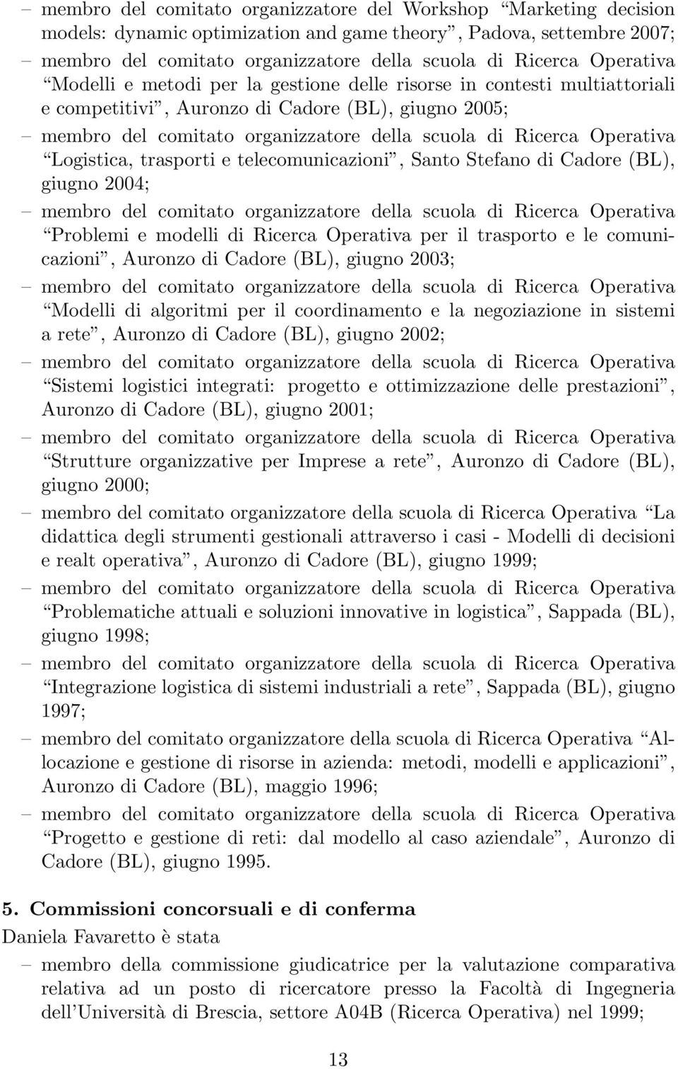 trasporto e le comunicazioni, Auronzo di Cadore (BL), giugno 2003; Modelli di algoritmi per il coordinamento e la negoziazione in sistemi a rete, Auronzo di Cadore (BL), giugno 2002; Sistemi