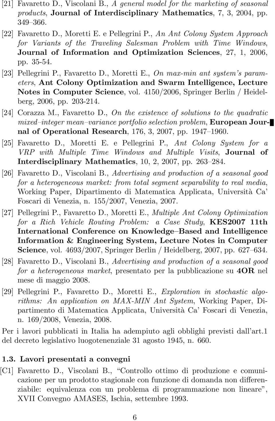 [23] Pellegrini P., Favaretto D., Moretti E., On max-min ant system s parameters, Ant Colony Optimization and Swarm Intelligence, Lecture Notes in Computer Science, vol.