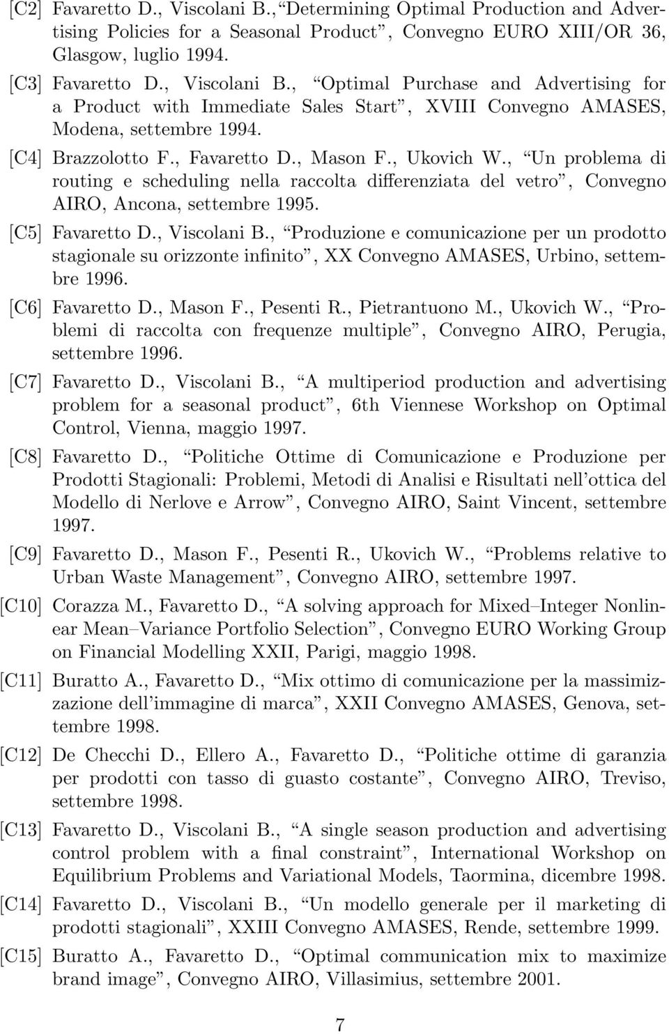 , Viscolani B., Produzione e comunicazione per un prodotto stagionale su orizzonte infinito, XX Convegno AMASES, Urbino, settembre 1996. [C6] Favaretto D., Mason F., Pesenti R., Pietrantuono M.