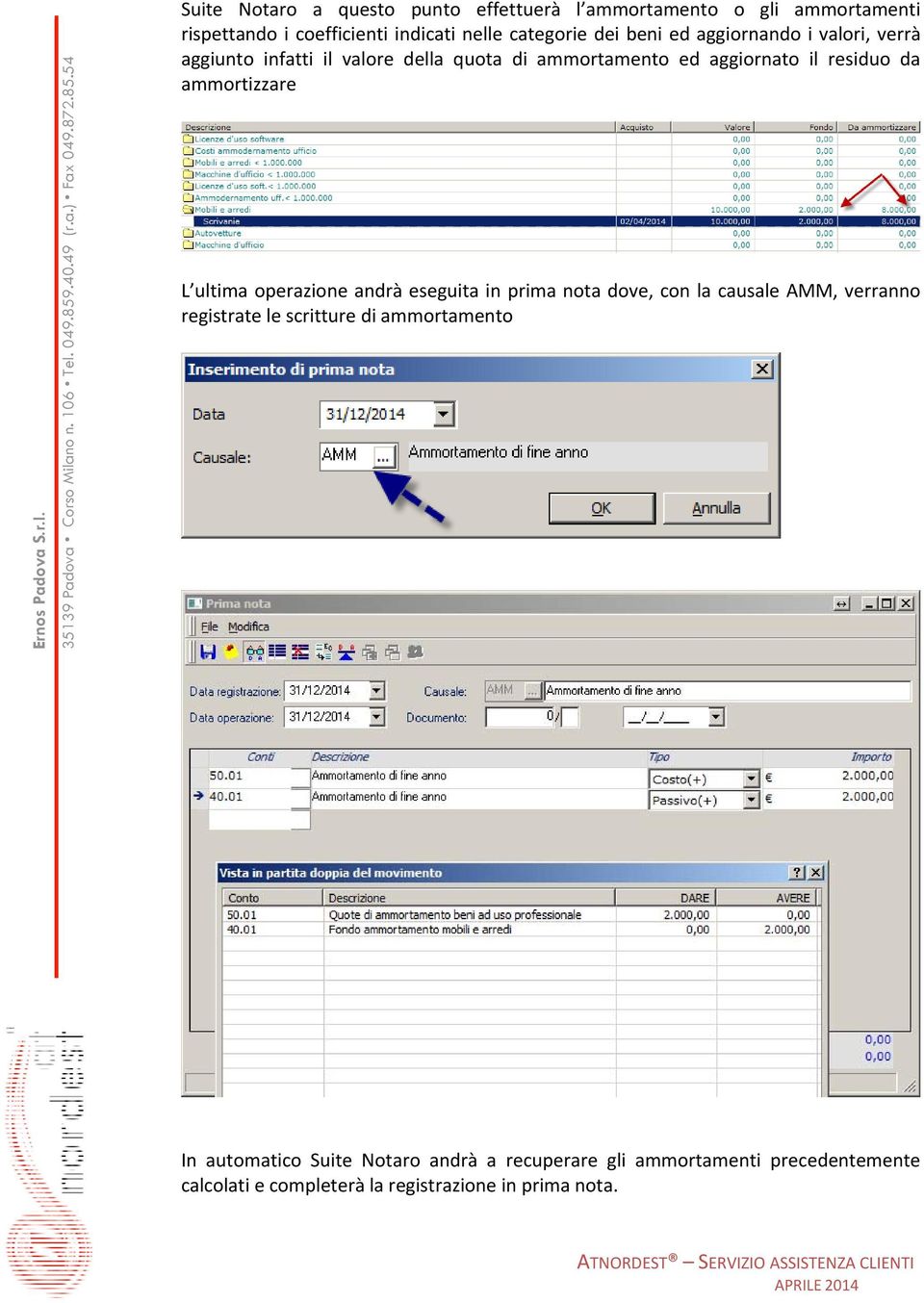 operazione andrà eseguita in prima nota dove, con la causale AMM, verranno registrate le scritture di ammortamento In automatico Suite Notaro