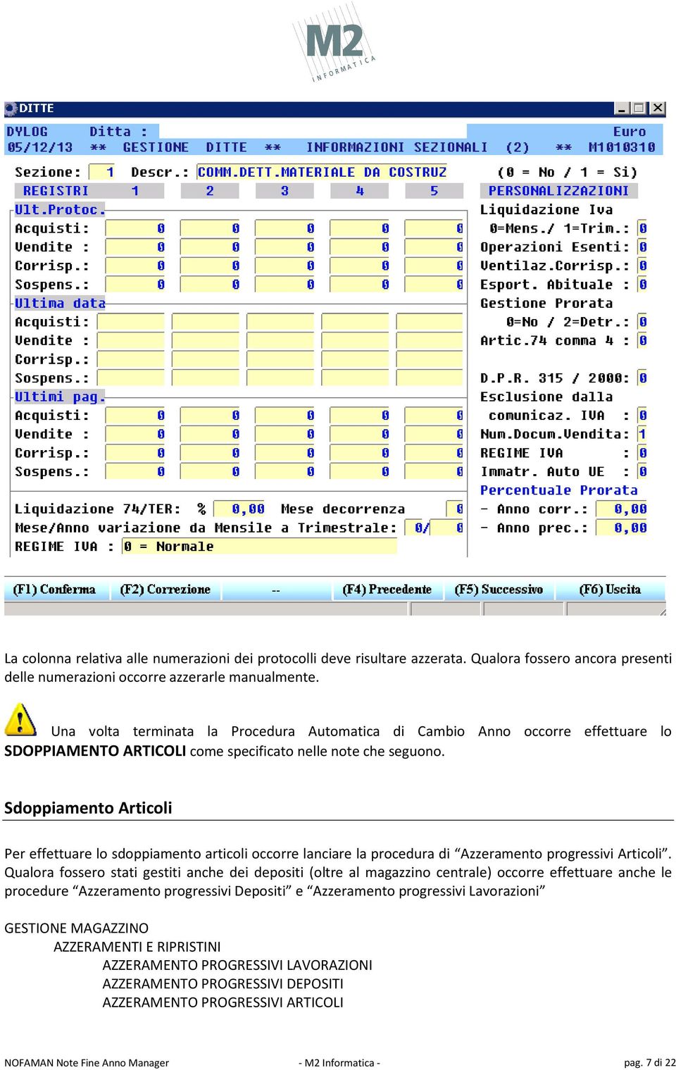 Sdoppiamento Articoli Per effettuare lo sdoppiamento articoli occorre lanciare la procedura di Azzeramento progressivi Articoli.