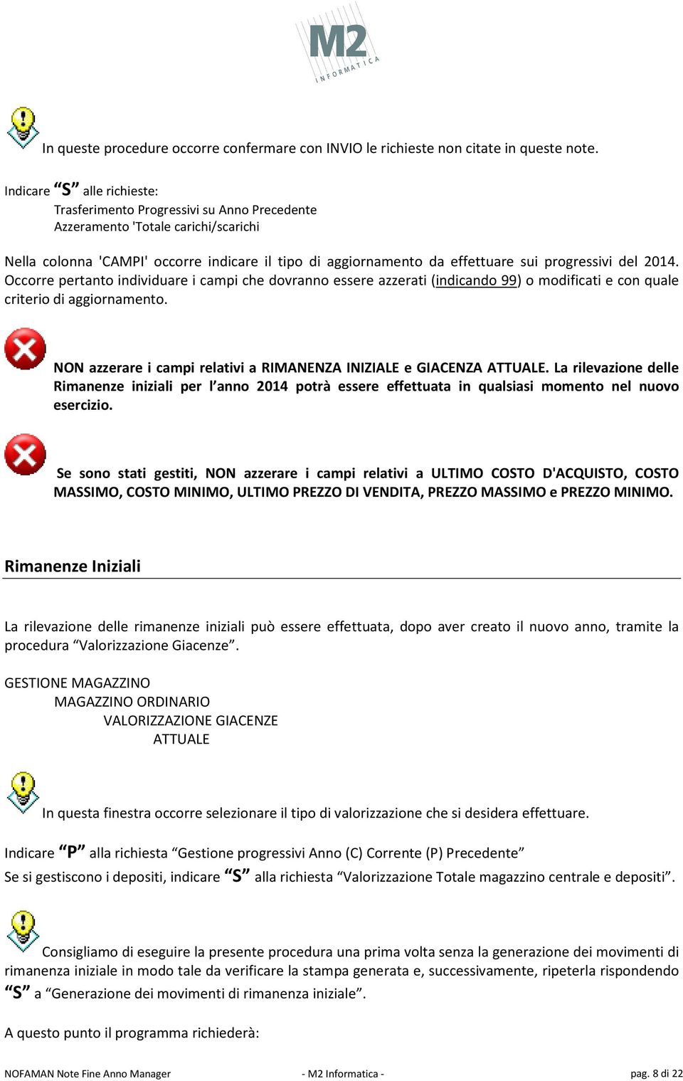 progressivi del 2014. Occorre pertanto individuare i campi che dovranno essere azzerati (indicando 99) o modificati e con quale criterio di aggiornamento.