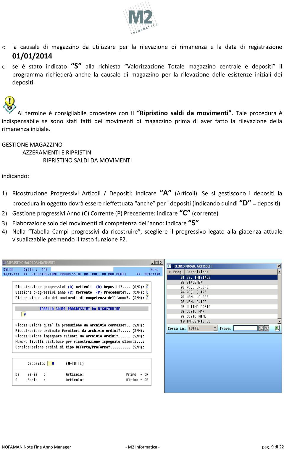 Tale procedura è indispensabile se sono stati fatti dei movimenti di magazzino prima di aver fatto la rilevazione della rimanenza iniziale.