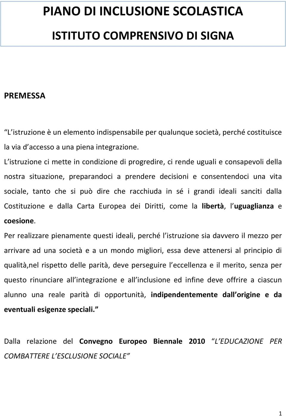 racchiuda in sé i grandi ideali sanciti dalla Costituzione e dalla Carta Europea dei Diritti, come la libertà, l uguaglianza e coesione.