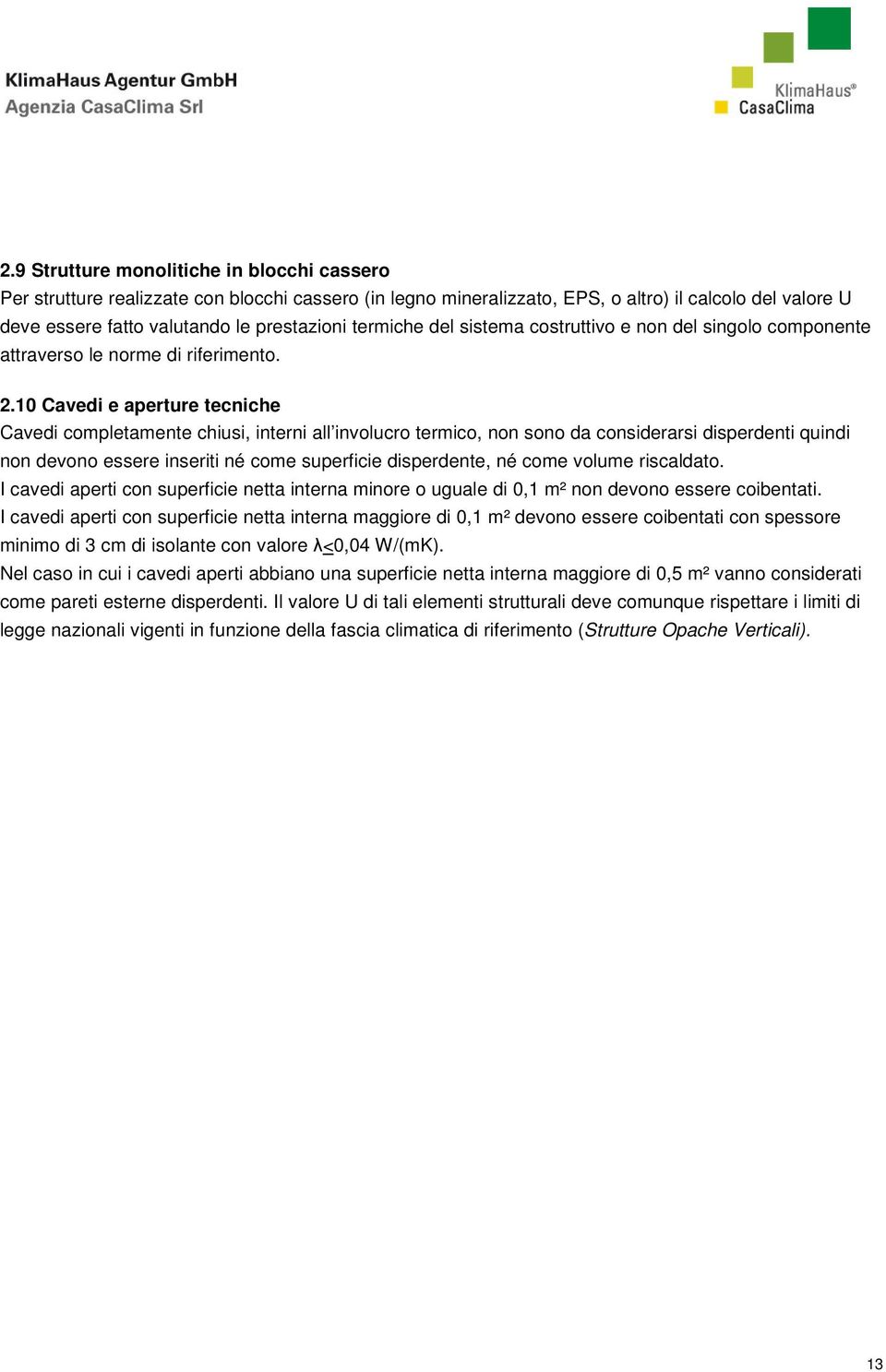 10 Cavedi e aperture tecniche Cavedi completamente chiusi, interni all involucro termico, non sono da considerarsi disperdenti quindi non devono essere inseriti né come superficie disperdente, né