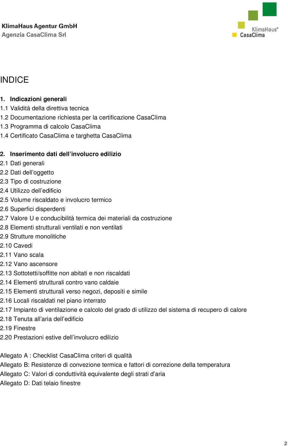 5 Volume riscaldato e involucro termico 2.6 Superfici disperdenti 2.7 Valore U e conducibilità termica dei materiali da costruzione 2.8 Elementi strutturali ventilati e non ventilati 2.