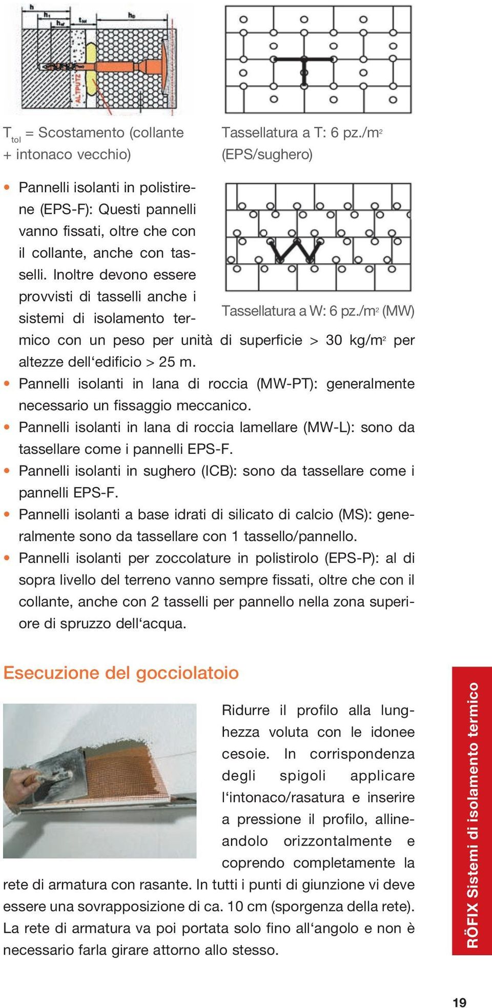 Inoltre devono essere provvisti di tasselli anche i sistemi di isolamento termico con un peso per unità di superficie > 30 kg/m 2 per Tassellatura a W: 6 pz./m 2 (MW) altezze dell edificio > 25 m.