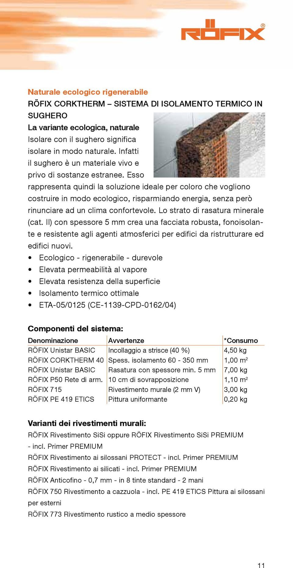 Esso rappresenta quindi la soluzione ideale per coloro che vogliono costruire in modo ecologico, risparmiando energia, senza però rinunciare ad un clima confortevole.