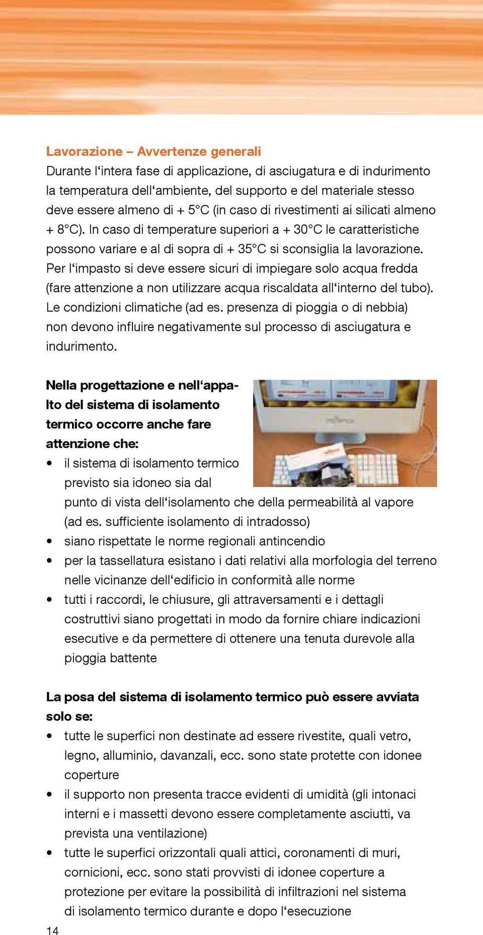 Per l impasto si deve essere sicuri di impiegare solo acqua fredda (fare attenzione a non utilizzare acqua riscaldata all interno del tubo). Le condizioni climatiche (ad es.