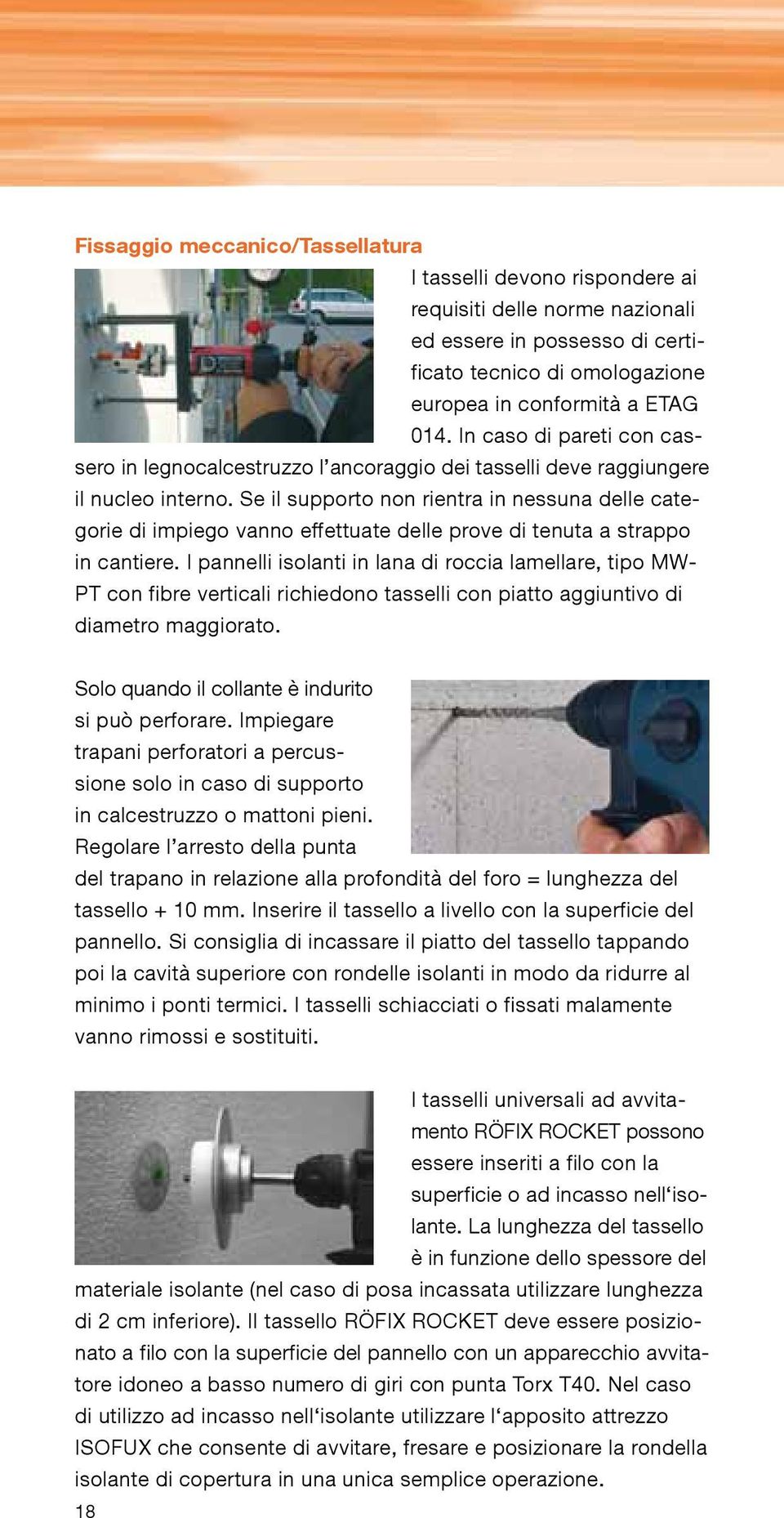 Se il supporto non rientra in nessuna delle categorie di impiego vanno effettuate delle prove di tenuta a strappo in cantiere.