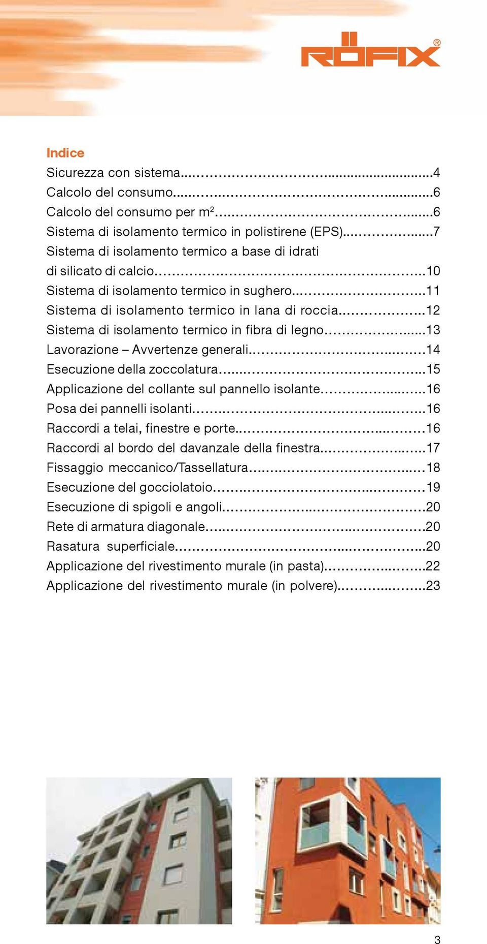 ....12 Sistema di isolamento termico in fibra di legno...13 Lavorazione Avvertenze generali.....14 Esecuzione della zoccolatura......15 Applicazione del collante sul pannello isolante.