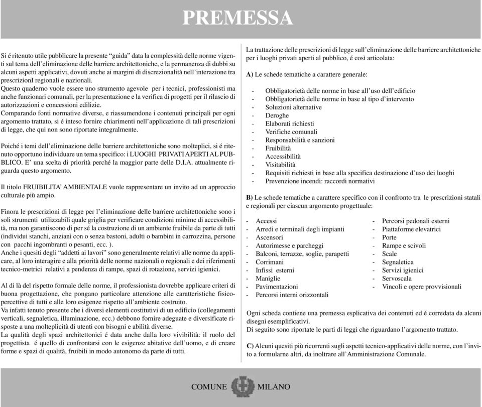 Questo quaderno vuole essere uno strumento agevole per i tecnici, professionisti ma anche funzionari comunali, per la presentazione e la verifica di progetti per il rilascio di autorizzazioni e