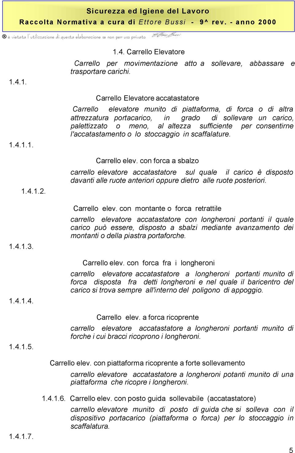 per consentirne l'accatastamento o lo stoccaggio in scaffalature. Carrello elev.