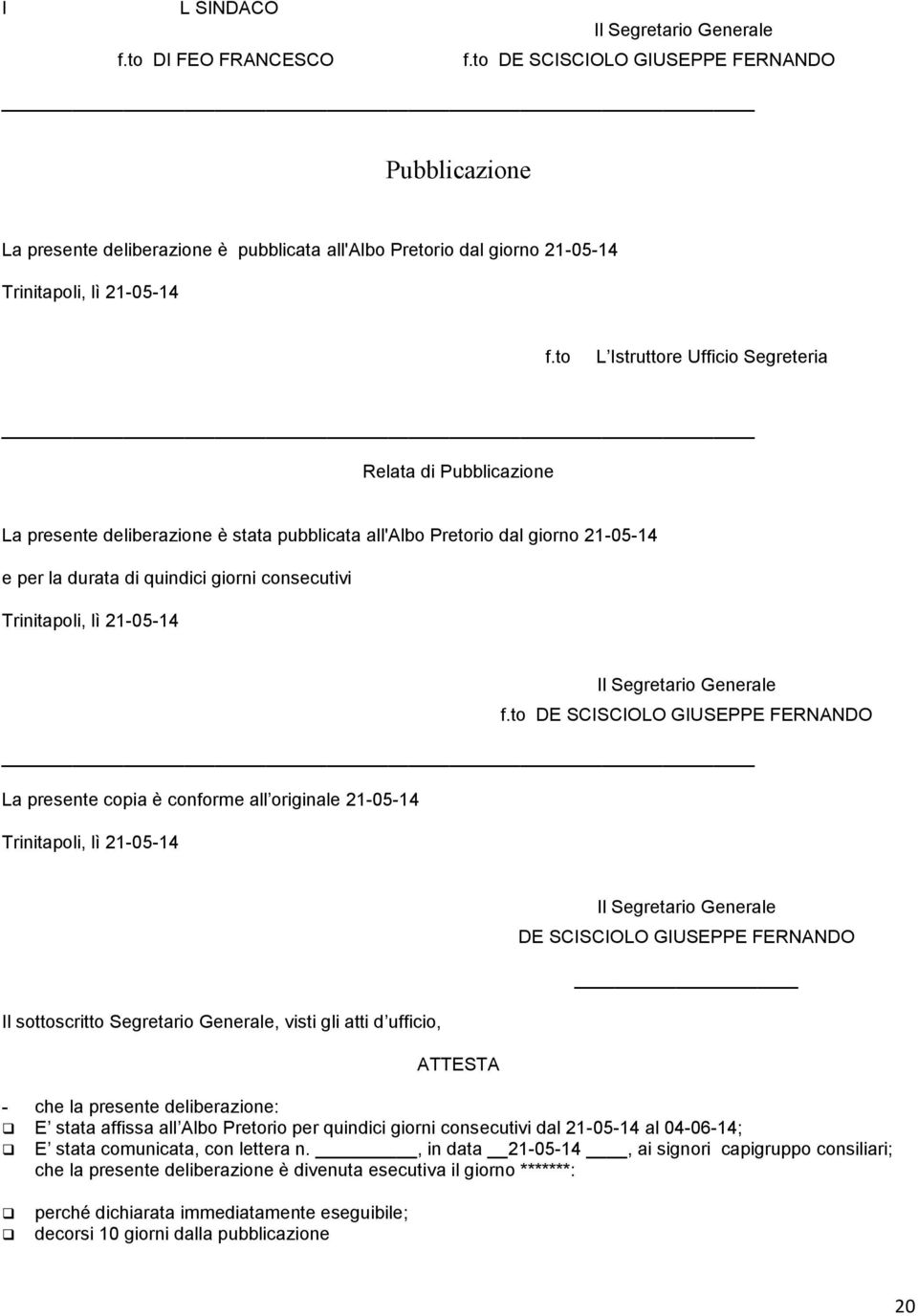 to L Istruttore Ufficio Segreteria Relata di Pubblicazione La presente deliberazione è stata pubblicata all'albo Pretorio dal giorno 21-05-14 e per la durata di quindici giorni consecutivi