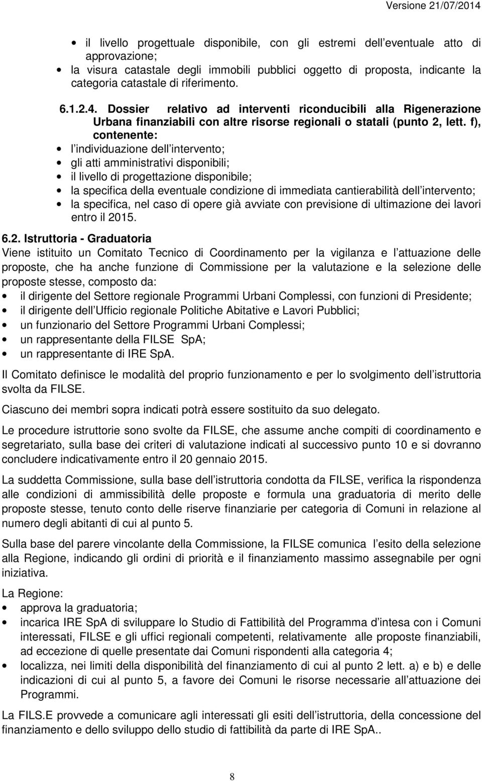 f), contenente: l individuazione dell intervento; gli atti amministrativi disponibili; il livello di progettazione disponibile; la specifica della eventuale condizione di immediata cantierabilità