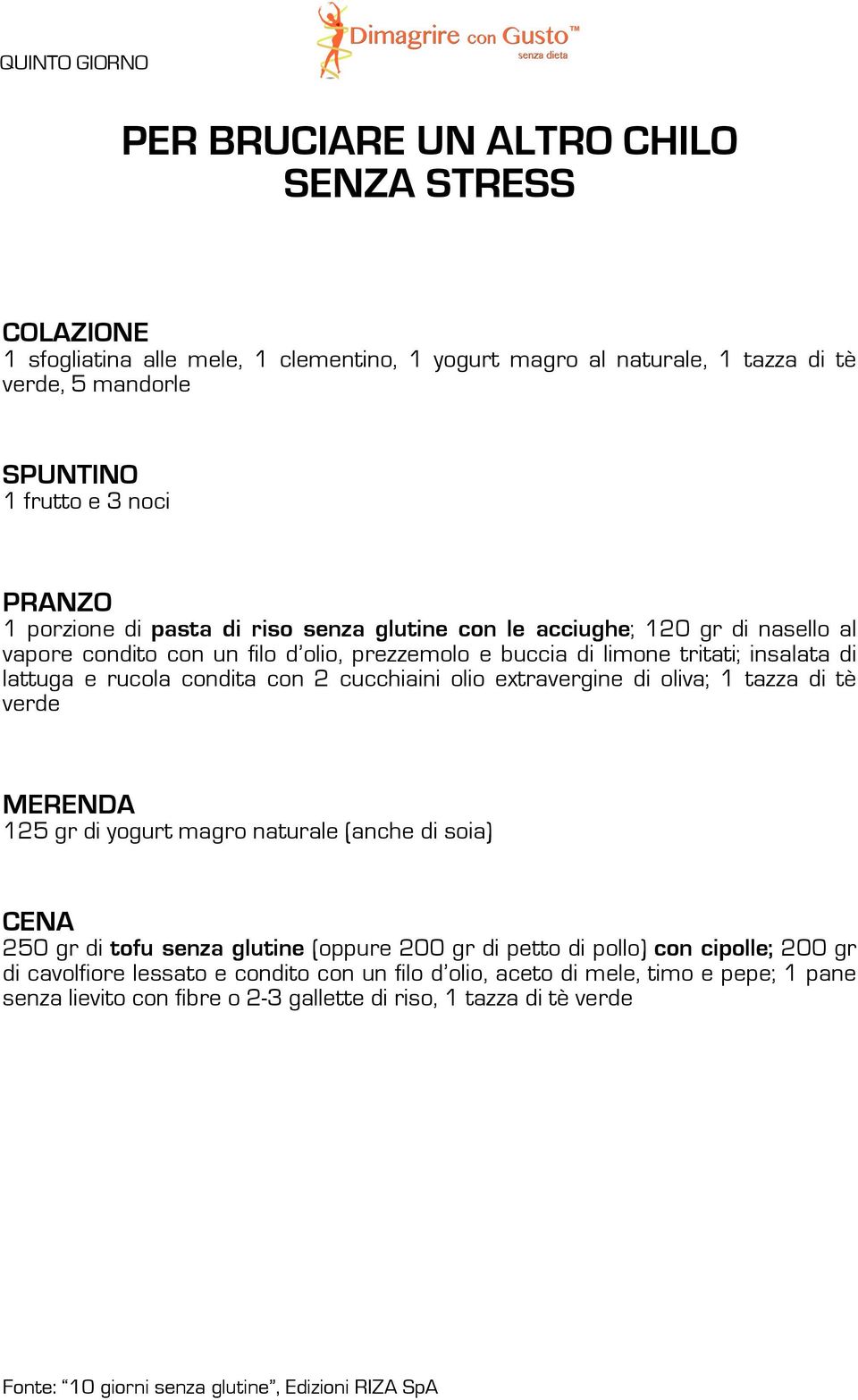 rucola condita con 2 cucchiaini olio extravergine di oliva; 1 tazza di tè verde MERENDA 125 gr di yogurt magro naturale (anche di soia) CENA 250 gr di tofu senza glutine (oppure 200 gr di