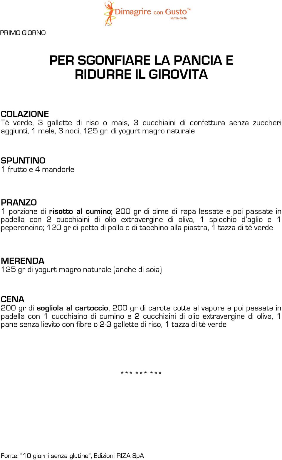 1 spicchio d aglio e 1 peperoncino; 120 gr di petto di pollo o di tacchino alla piastra, 1 tazza di tè verde MERENDA 125 gr di yogurt magro naturale (anche di soia) CENA 200 gr di sogliola al