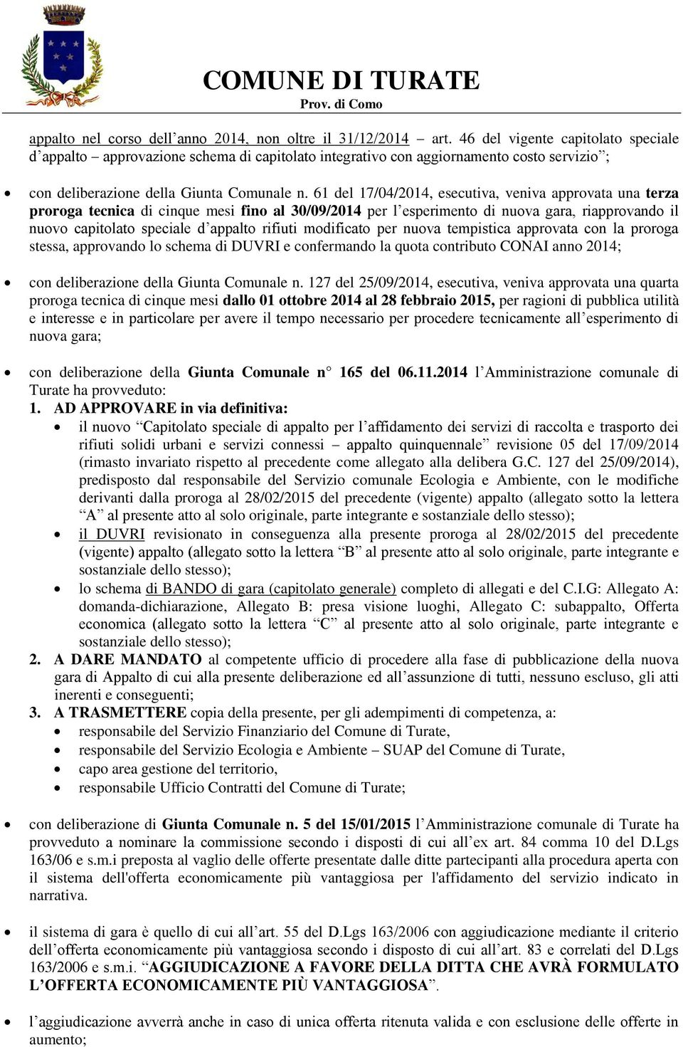 61 del 17/04/2014, esecutiva, veniva approvata una terza proroga tecnica di cinque mesi fino al 30/09/2014 per l esperimento di nuova gara, riapprovando il nuovo capitolato speciale d appalto rifiuti