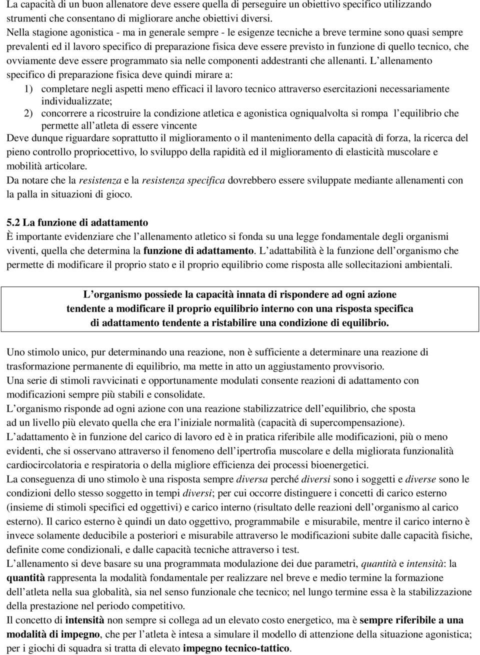 quello tecnico, che ovviamente deve essere programmato sia nelle componenti addestranti che allenanti.