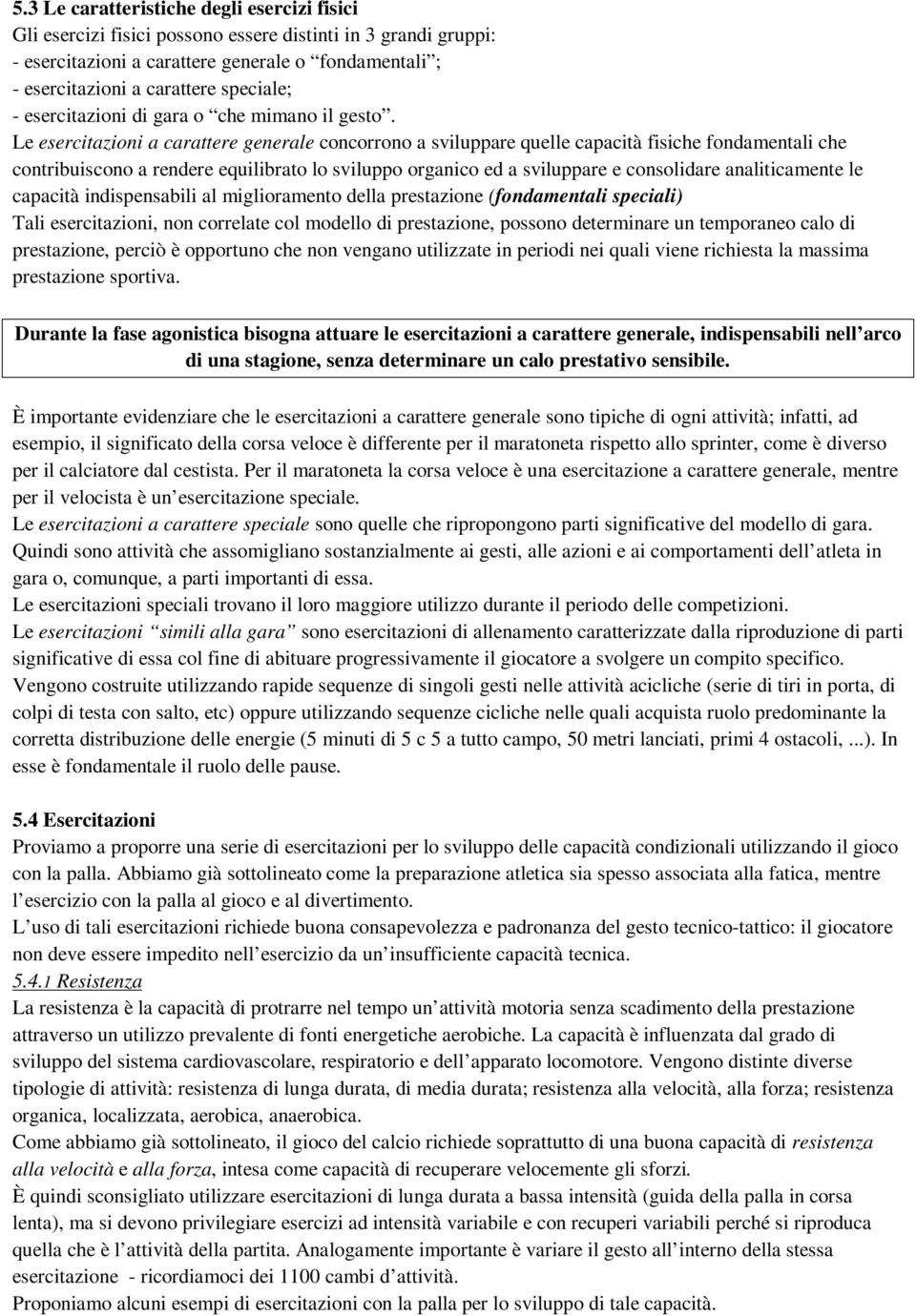 Le esercitazioni a carattere generale concorrono a sviluppare quelle capacità fisiche fondamentali che contribuiscono a rendere equilibrato lo sviluppo organico ed a sviluppare e consolidare