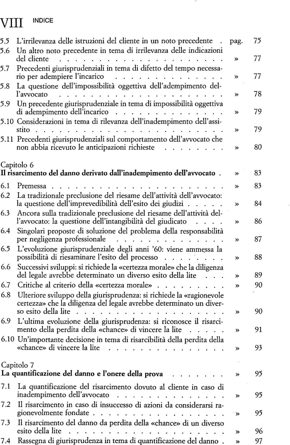 9 Un precedente giurisprudenziale in tema di impossibilità oggettiva di adempimento dell'incarico» 79 5.10 Considerazioni in tema di rilevanza dell'inadempimento dell'assistito» 79 5.