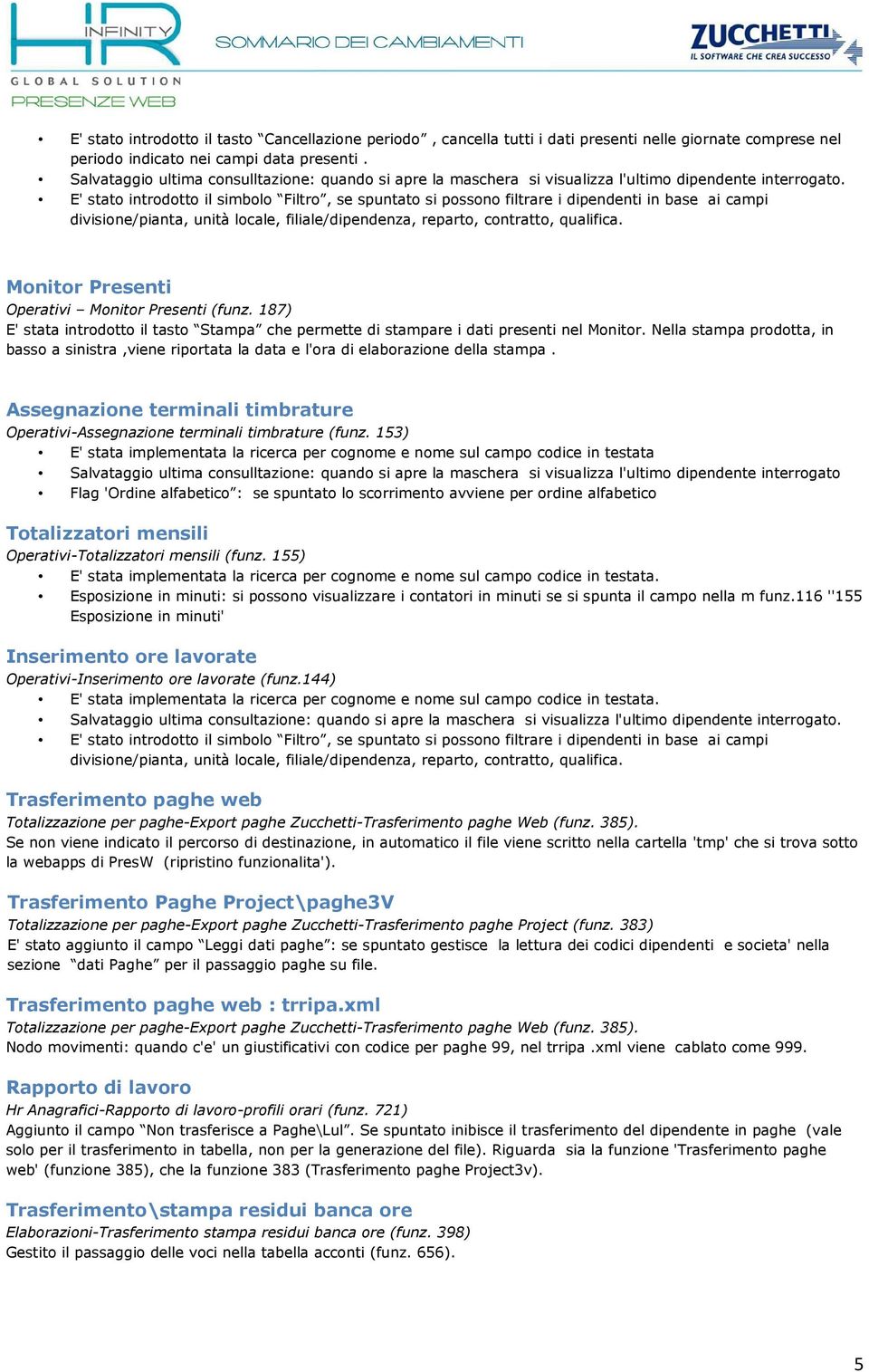 E' stato introdotto il simbolo Filtro, se spuntato si possono filtrare i dipendenti in base ai campi divisione/pianta, unità locale, filiale/dipendenza, reparto, contratto, qualifica.