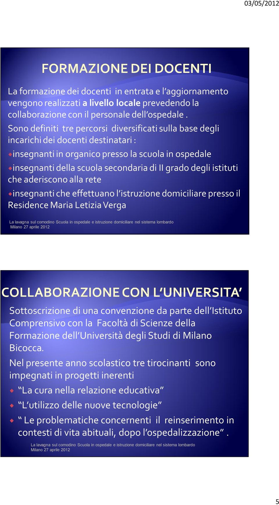 istituti che aderiscono alla rete insegnanti che effettuano l istruzione domiciliare presso il Residence Maria Letizia Verga Sottoscrizione di una convenzione da parte dell Istituto Comprensivo con