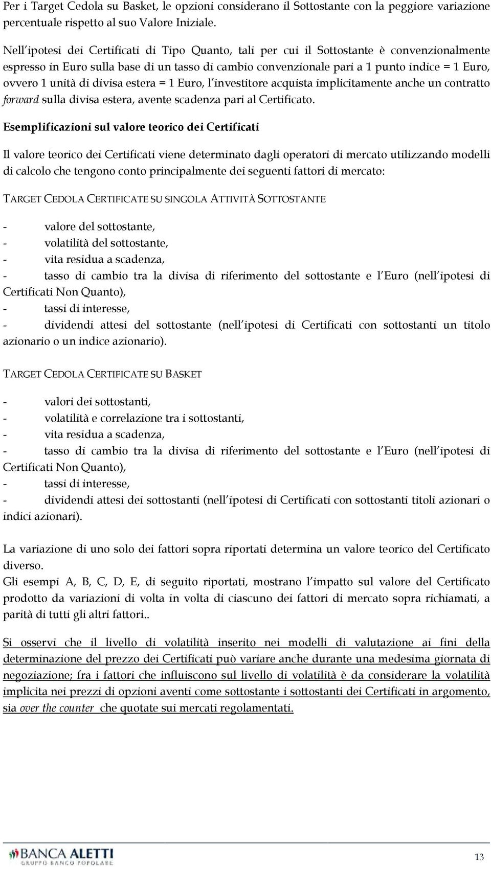 unità di divisa estera = 1 Euro, l investitore acquista implicitamente anche un contratto forward sulla divisa estera, avente scadenza pari al Certificato.