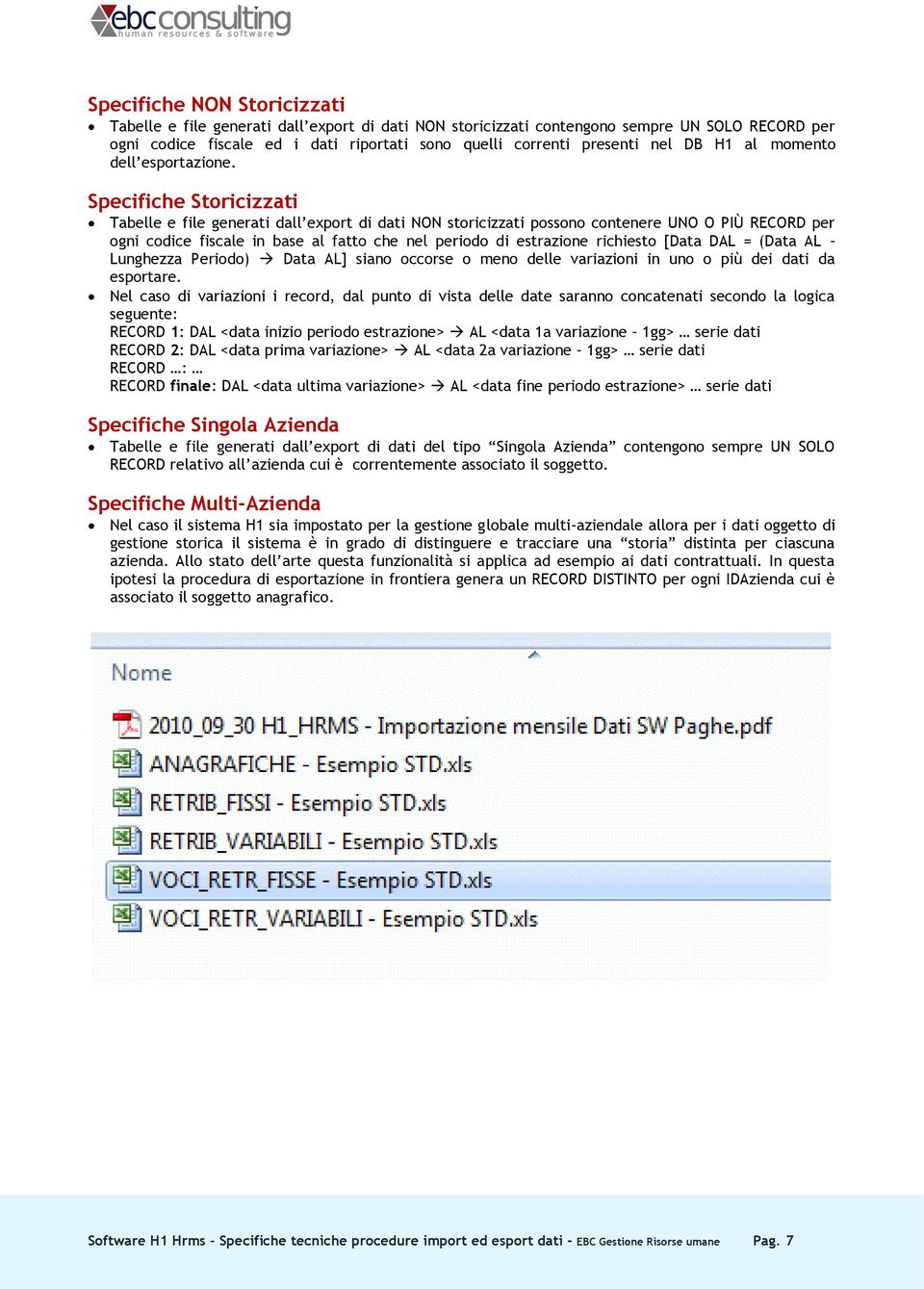 Specifiche Storicizzati Tabelle e file generati dall export di dati NON storicizzati possono contenere UNO O PIÙ RECORD per ogni codice fiscale in base al fatto che nel periodo di estrazione